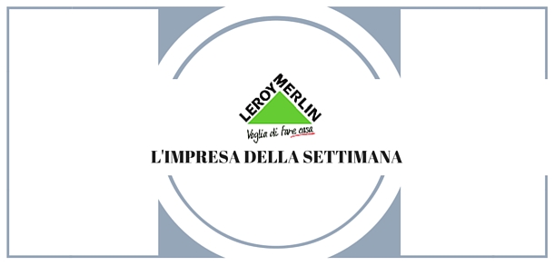 L’impresa della settimana: Leroy Merlin