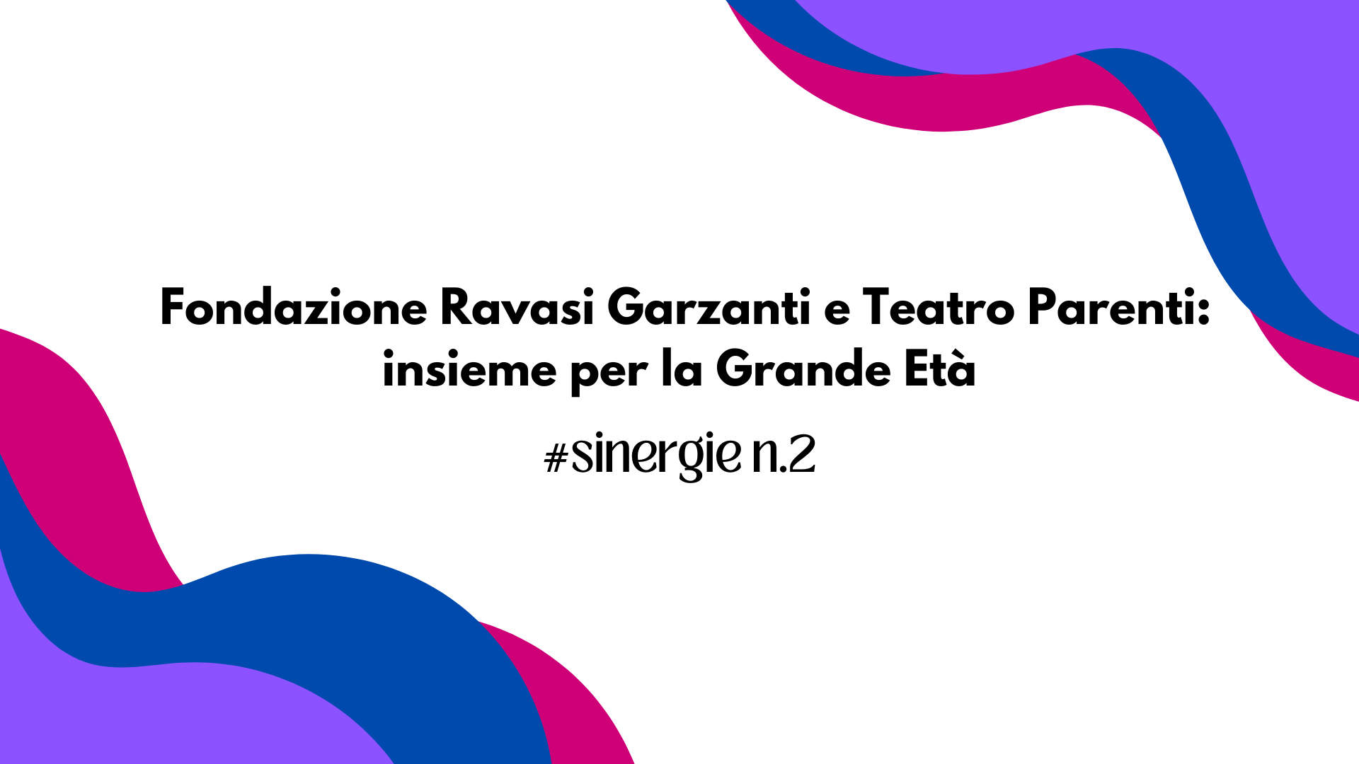 Fondazione Ravasi Garzanti e Teatro Parenti: insieme per la Grande Età